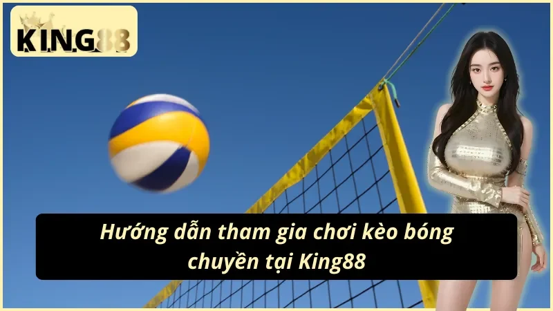 Hướng dẫn cách tham gia đặt kèo bóng chuyền King88 