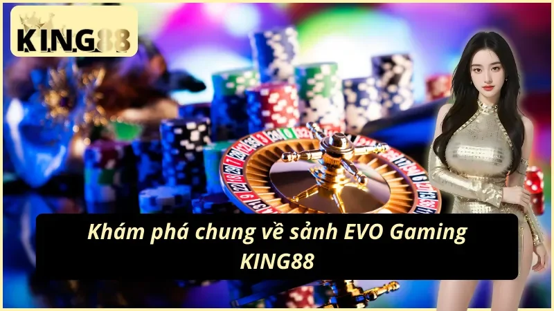 EVO Gaming - Sảnh Casino Ăn Khách Nhất Mọi Thời Đại Tại KING88 2 Khám phá tất tần tật về sảnh EVO Gaming KING88