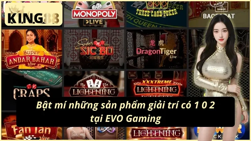 EVO Gaming - Sảnh Casino Ăn Khách Nhất Mọi Thời Đại Tại KING88 4 Các sản phẩm giải trí có 1 0 2 tại EVO Gaming KING88