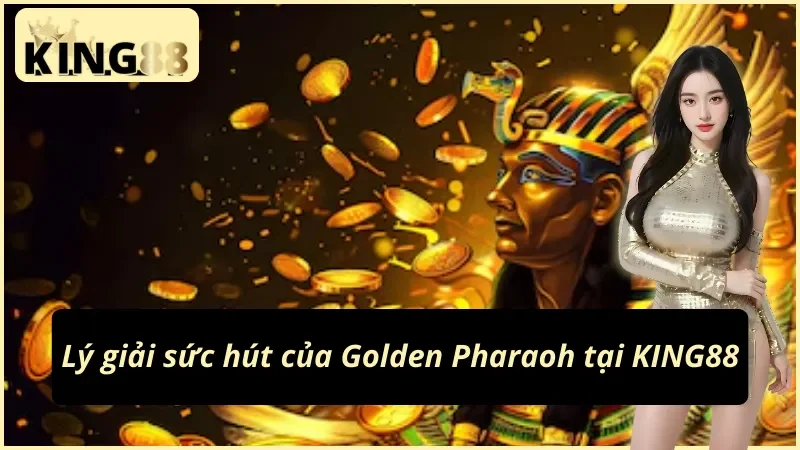 Golden Pharaoh – Bí Ẩn Kho Báu Và Vòng Quay Triệu Đô KING88 5 Tổng hợp ưu điểm của nổ hũ Golden Pharaoh KING88
