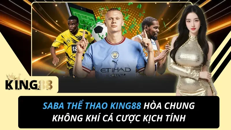 SABA Thể Thao KING88 Hòa Chung Không Khí Cá Cược Kịch Tính 7 SABA Thể Thao