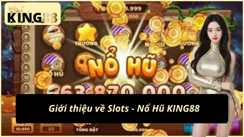 Slots - Nổ Hũ: Cơ Hội Chinh Phục Nhà Cái Đỉnh Cao KING88 2 Thông tin chung về Slots - Nổ Hũ KING88